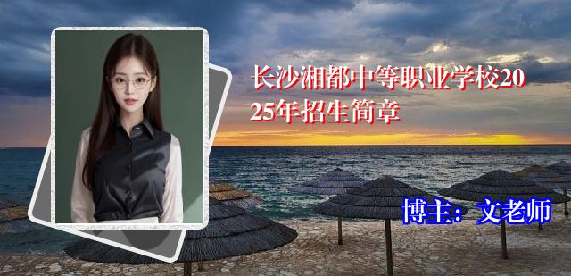 长沙湘都中等职业学校2025年招生简章