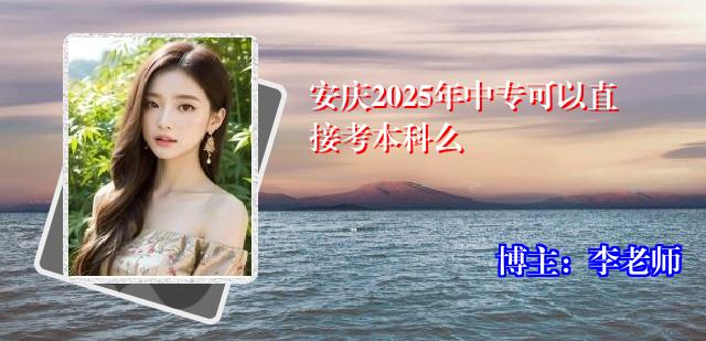安庆2025年中专可以直接考本科么