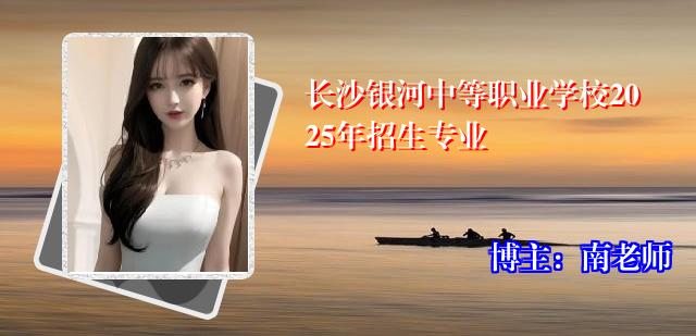 长沙银河中等职业学校2025年招生专业
