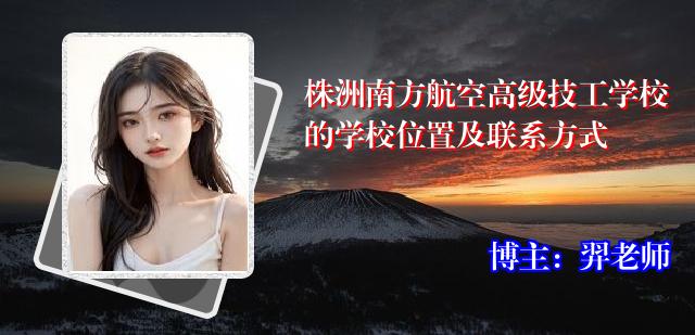 株洲南方航空高级技工学校的学校位置及联系方式