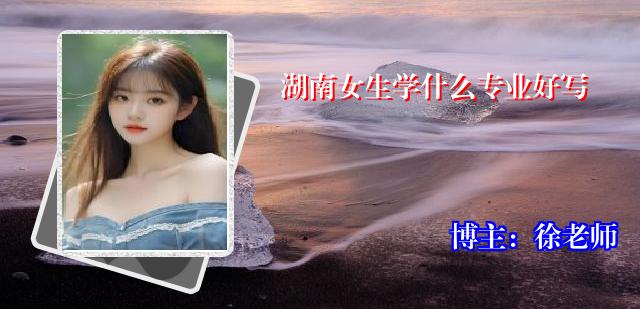 湖南女生学什么专业好写