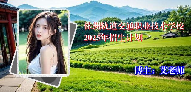 株洲轨道交通职业技术学校2025年招生计划