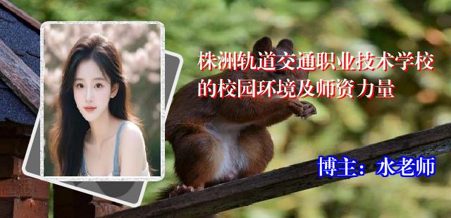 株洲轨道交通职业技术学校的校园环境及师资力量