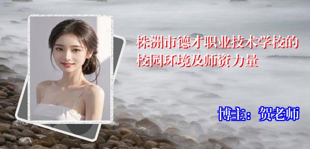 株洲市德才职业技术学校的校园环境及师资力量