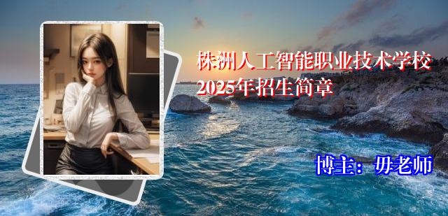 株洲人工智能职业技术学校2025年招生简章