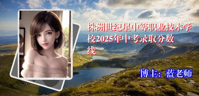 株洲世纪星中等职业技术学校2025年中考录取分数线