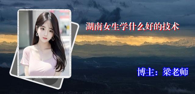 湖南女生学什么好的技术
