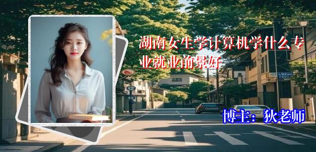 湖南女生学计算机学什么专业就业前景好