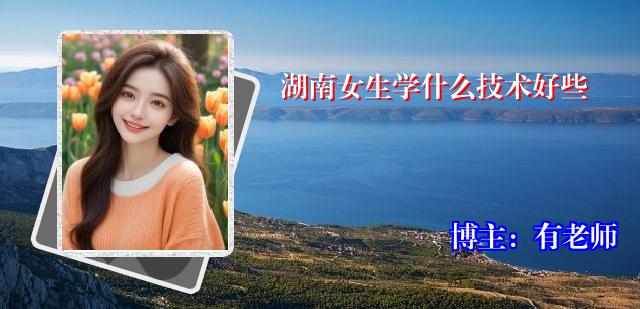 湖南女生学什么技术好些