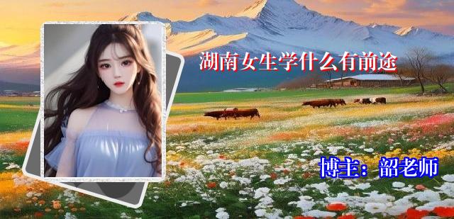 湖南女生学什么有前途