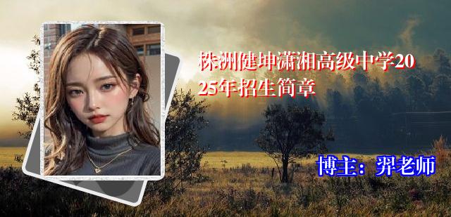 株洲健坤潇湘高级中学2025年招生简章