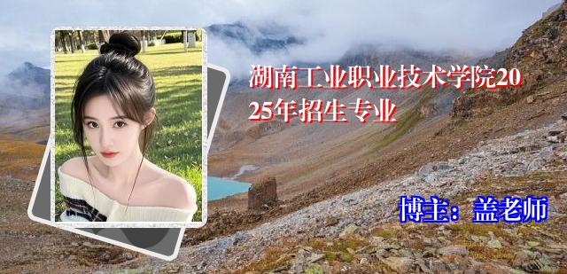湖南工业职业技术学院2025年招生专业