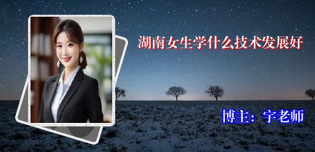 湖南女生学什么技术发展好