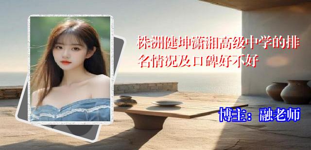 株洲健坤潇湘高级中学的排名情况及口碑好不好