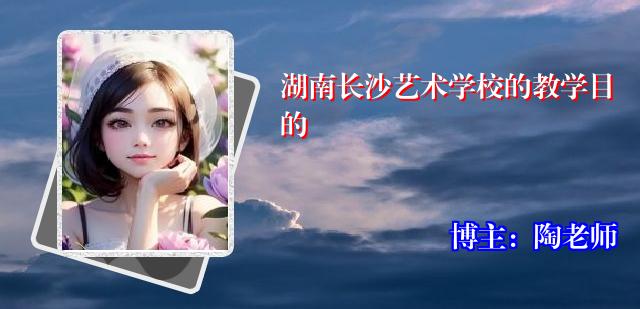 湖南长沙艺术学校的教学目的