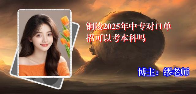 铜陵2025年中专对口单招可以考本科吗