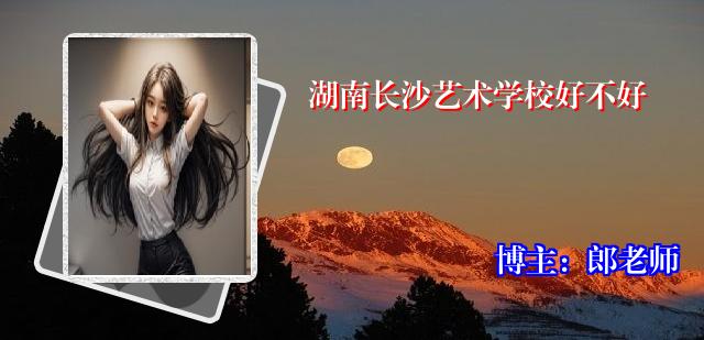 湖南长沙艺术学校好不好