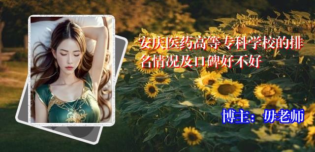 安庆医药高等专科学校的排名情况及口碑好不好