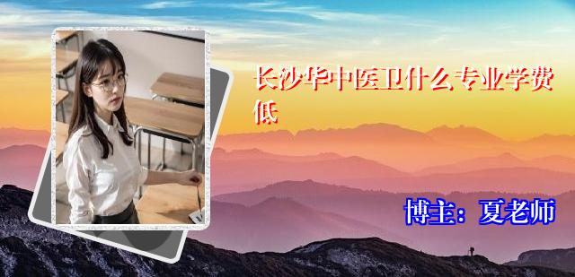 长沙华中医卫什么专业学费低