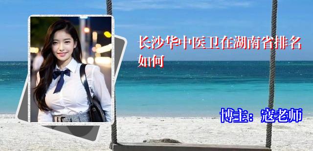 长沙华中医卫在湖南省排名如何
