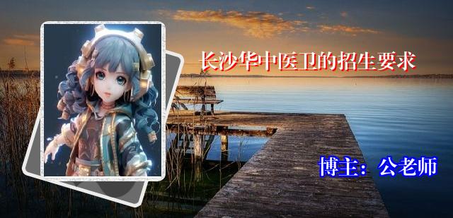 长沙华中医卫的招生要求