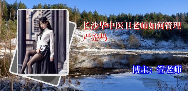 长沙华中医卫老师如何管理严格吗