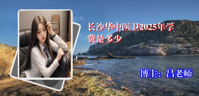 长沙华中医卫2025年学费是多少