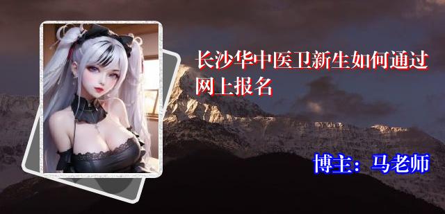 长沙华中医卫新生如何通过网上报名