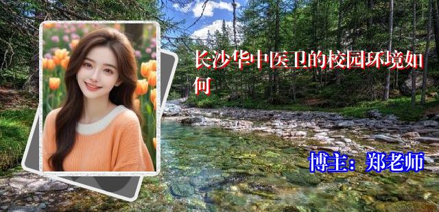 长沙华中医卫的校园环境如何