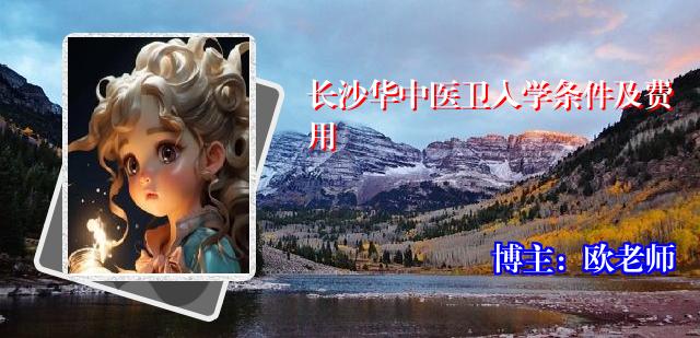 长沙华中医卫入学条件及费用