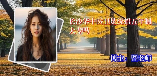长沙华中医卫是统招五年制大专吗