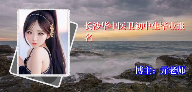 长沙华中医卫初中生毕业报名