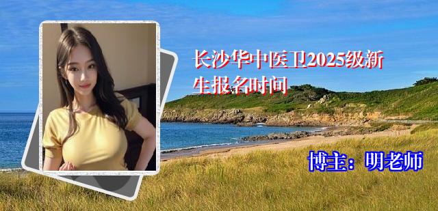 长沙华中医卫2025级新生报名时间
