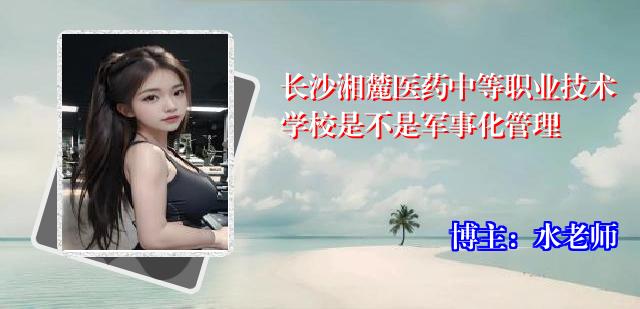 长沙湘麓医药中等职业技术学校是不是军事化管理