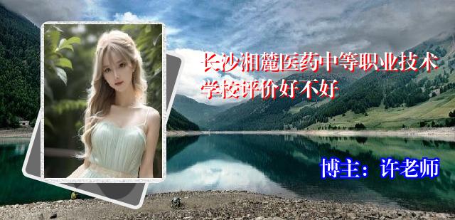 长沙湘麓医药中等职业技术学校评价好不好