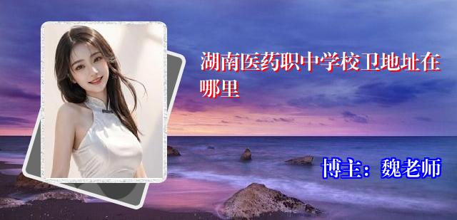 湖南医药职中学校卫地址在哪里
