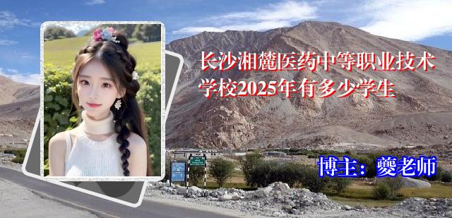长沙湘麓医药中等职业技术学校2025年有多少学生