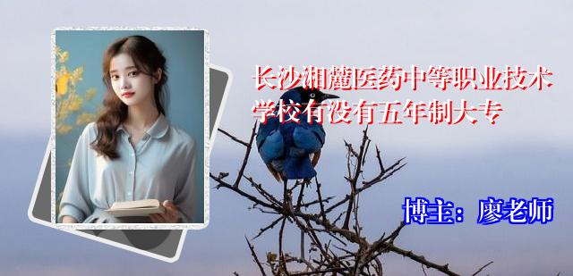 长沙湘麓医药中等职业技术学校有没有五年制大专