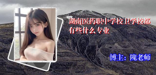 湖南医药职中学校卫学校都有些什么专业