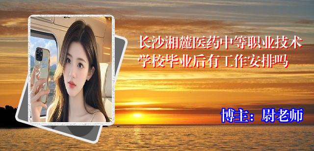 长沙湘麓医药中等职业技术学校毕业后有工作安排吗