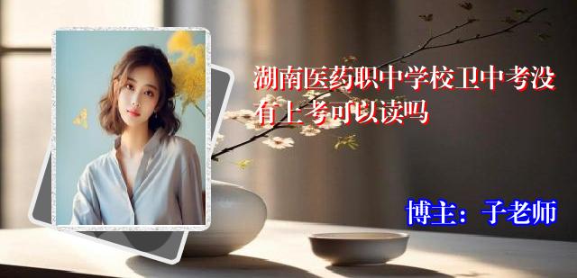 湖南医药职中学校卫中考没有上考可以读吗
