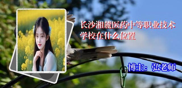 长沙湘麓医药中等职业技术学校在什么位置