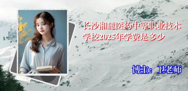长沙湘麓医药中等职业技术学校2025年学费是多少