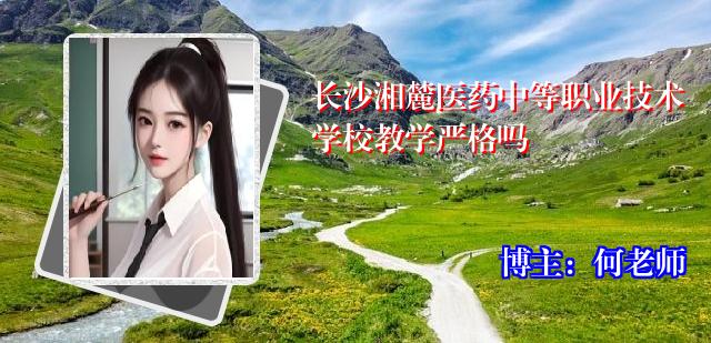 长沙湘麓医药中等职业技术学校教学严格吗