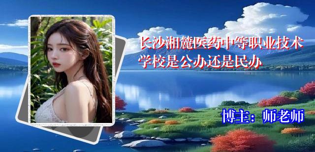 长沙湘麓医药中等职业技术学校是公办还是民办