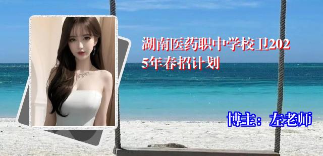 湖南医药职中学校卫2025年春招计划