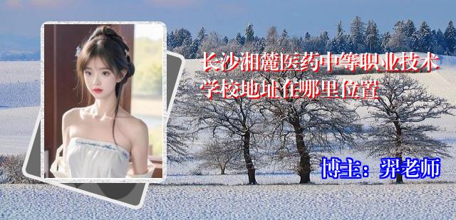 长沙湘麓医药中等职业技术学校地址在哪里位置