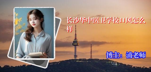 长沙华中医卫学校口风怎么样