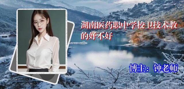 湖南医药职中学校卫技术教的好不好