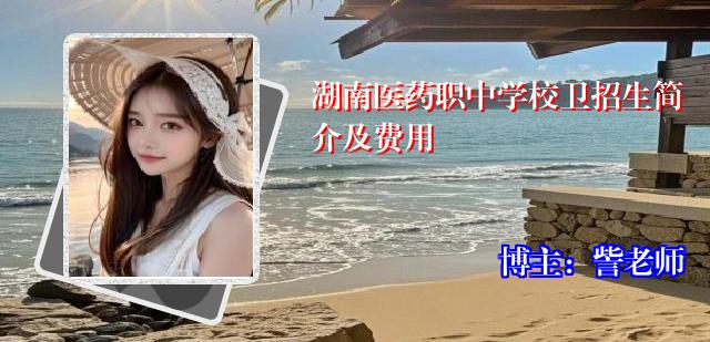 湖南医药职中学校卫招生简介及费用